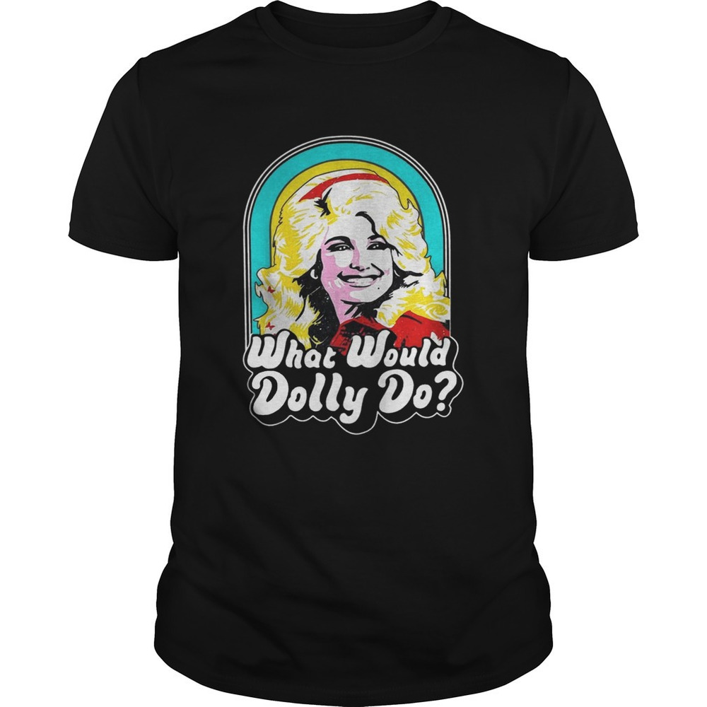 What Would Dolly Do Shirt